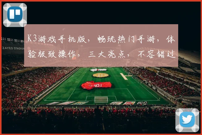 K3游戏手机版，畅玩热门手游，体验极致操作，三大亮点，不容错过，尽在K3