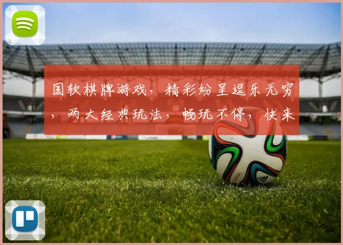 国软棋牌游戏，精彩纷呈逗乐无穷，两大经典玩法，畅玩不停，快来体验
