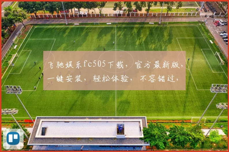 飞驰娱乐fc505下载，官方最新版，一键安装，轻松体验，不容错过，三步搞定