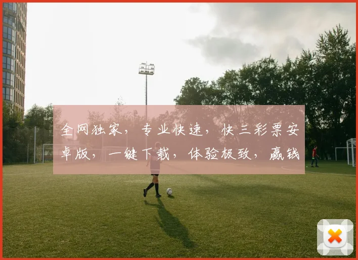 全网独家，专业快速，快三彩票安卓版，一键下载，体验极致，赢钱必备，不容错过，